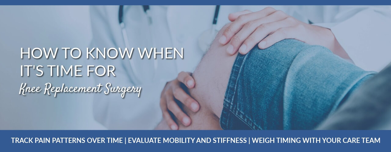 How to Know When It’s Time for Knee Replacement Surgery