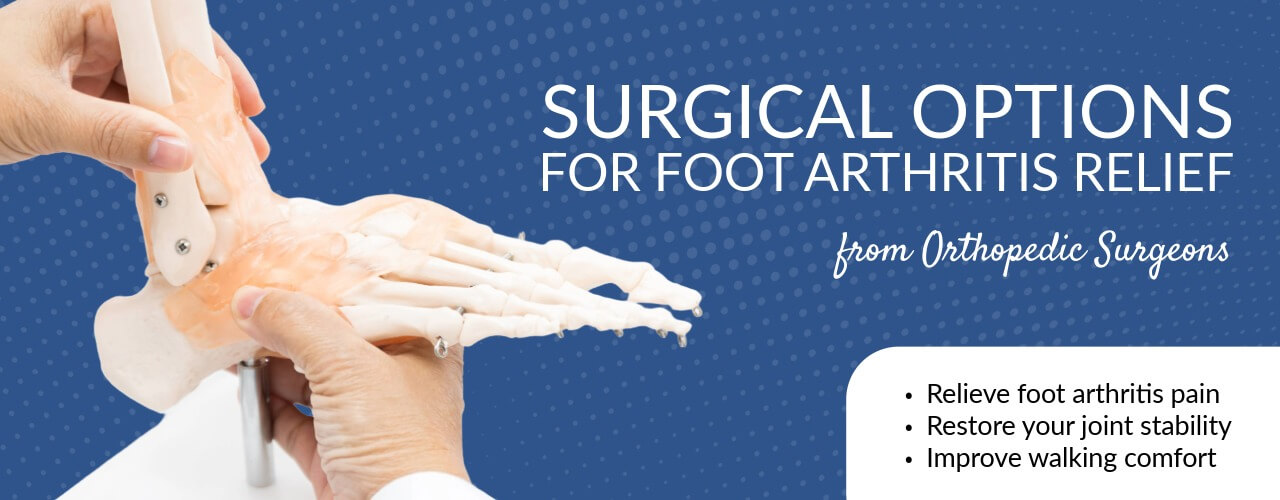 Surgical Options for Foot Arthritis Relief From Orthopedic Surgeons