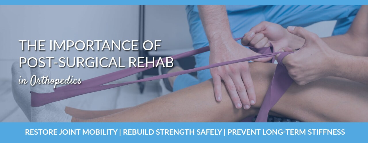 The Importance of Post-Surgical Rehab in Orthopedics